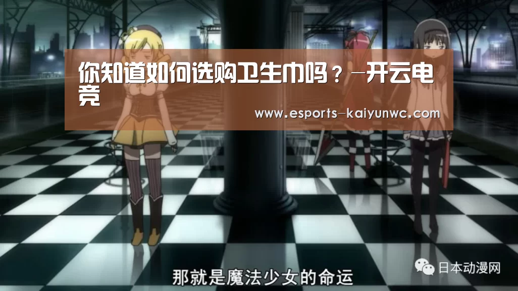 你知道如何选购卫生巾吗?-开云电竞