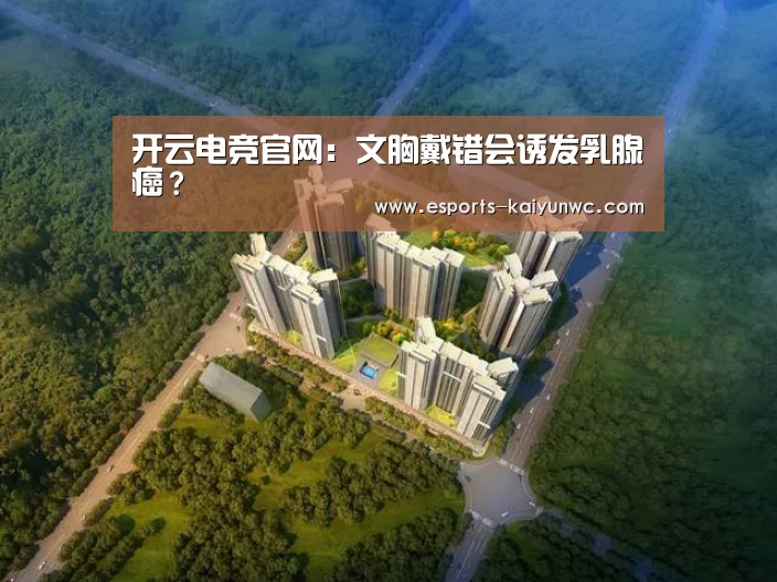 开云电竞官网:文胸戴错会诱发乳腺癌?